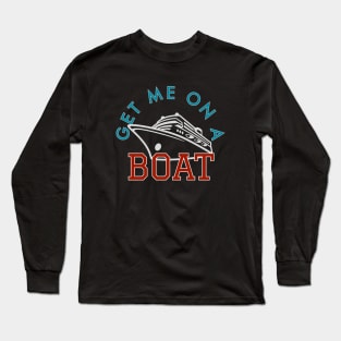 Get Me on a Boat Cruise Long Sleeve T-Shirt